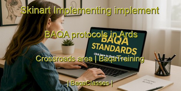 Skinart Implementing implement BAQA protocols in Ards Crossroads area | BaqaTraining | BaqaClasses | SkinartTraining-United States